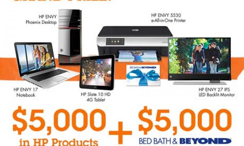 Enter today and win $5,000 In HP Products AND a $5,000 Bed Bath & Beyond Shopping Spree!